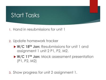 Start Tasks Hand in resubmissions for unit 1 Update homework tracker