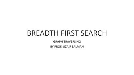 GRAPH TRAVERSING BY PROF. UZAIR SALMAN