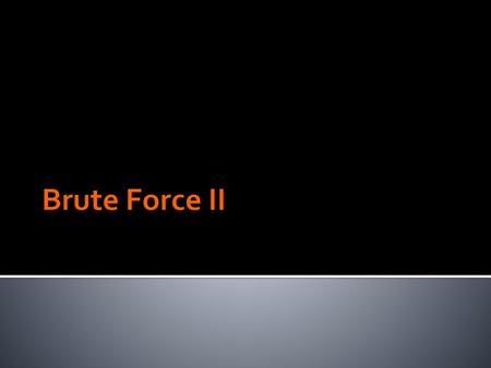 Brute Force II.