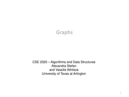 Graphs CSE 2320 – Algorithms and Data Structures Alexandra Stefan