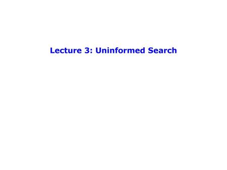 Lecture 3: Uninformed Search