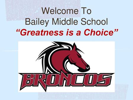 Welcome To Bailey Middle School “Greatness is a Choice”