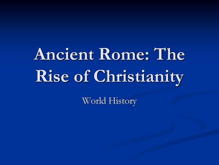 Ancient Rome: The Rise of Christianity