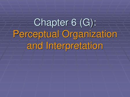 Chapter 6 (G): Perceptual Organization and Interpretation