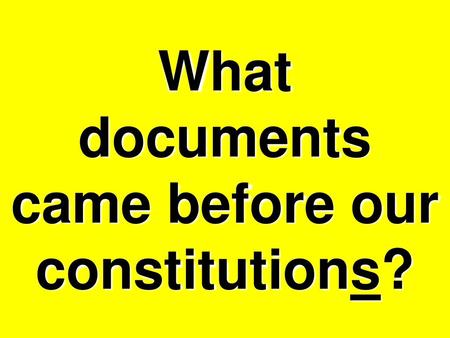 What documents came before our constitutions?