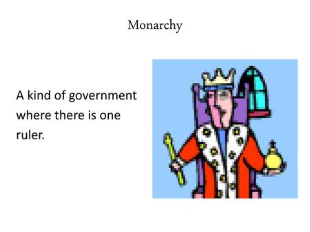 Monarchy A kind of government where there is one ruler.