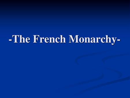 -The French Monarchy-.