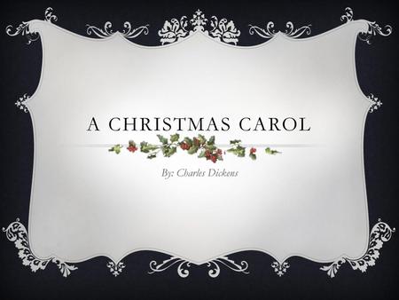 A Christmas Carol By: Charles Dickens.