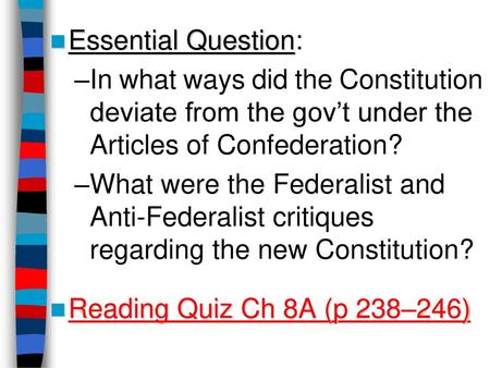 Essential Question: In what ways did the Constitution deviate from the gov’t under the Articles of Confederation? What were the Federalist and Anti-Federalist.