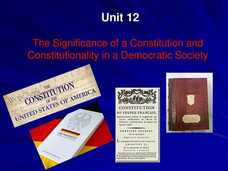 Unit 12 The Significance of a Constitution and Constitutionality in a Democratic Society.