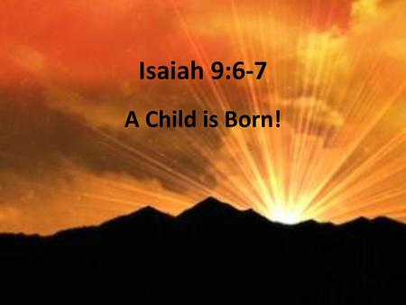 Isaiah 9:6-7 A Child is Born!.