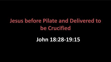 Jesus before Pilate and Delivered to be Crucified