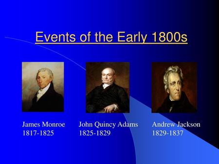 Events of the Early 1800s James Monroe John Quincy Adams