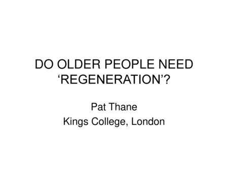 DO OLDER PEOPLE NEED ‘REGENERATION’?