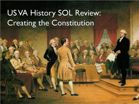 US VA History SOL Review: Creating the Constitution