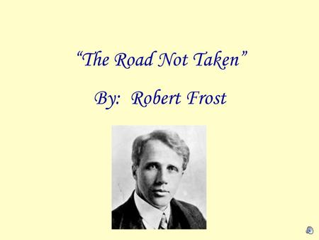 “The Road Not Taken” By: Robert Frost.