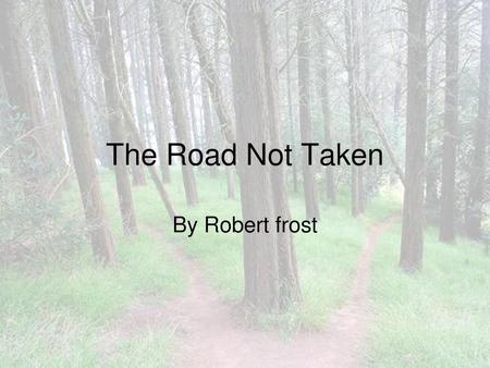 The Road Not Taken By Robert frost.