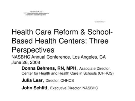 Health Care Reform & School-Based Health Centers: Three Perspectives NASBHC Annual Conference, Los Angeles, CA June 26, 2008 Donna Behrens, RN, MPH,