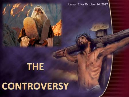 Lesson 2 for October 14, 2017 THE CONTROVERSY.