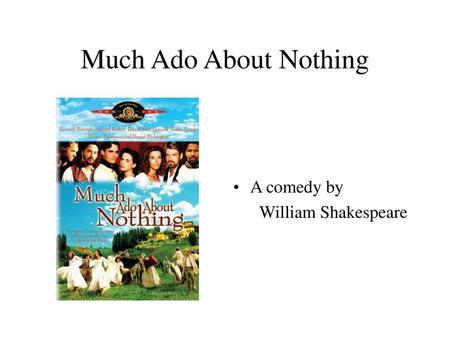 Much Ado About Nothing A comedy by William Shakespeare.