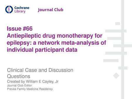 Issue #66 Antiepileptic drug monotherapy for epilepsy: a network meta-analysis of individual participant data Clinical Case and Discussion Questions.