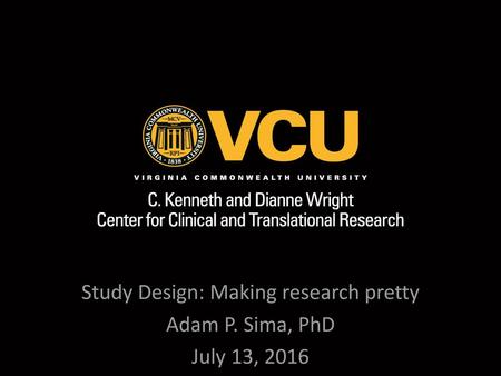 Study Design: Making research pretty Adam P. Sima, PhD July 13, 2016