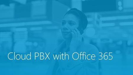 Cloud PBX with Office /25/2017