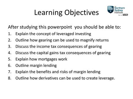 Learning Objectives After studying this powerpoint you should be able to: Explain the concept of leveraged investing Outline how gearing can be used to.