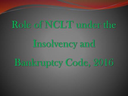 Role of NCLT under the Insolvency and Bankruptcy Code, 2016