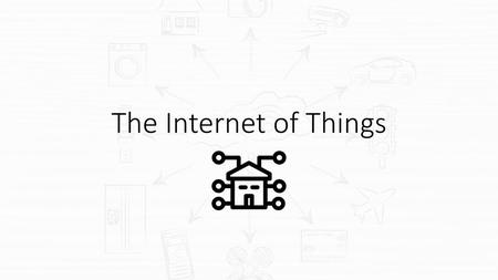 The Internet of Things.