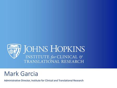 Mark Garcia Administrative Director, Institute for Clinical and Translational Research.