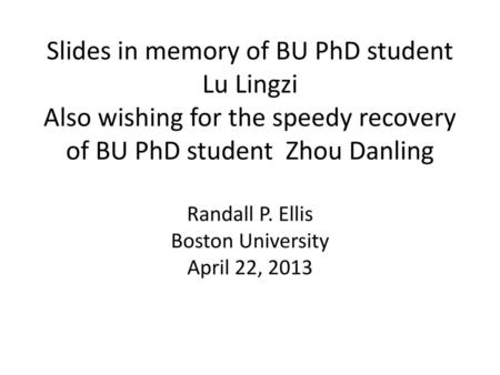 Slides in memory of BU PhD student Lu Lingzi Also wishing for the speedy recovery of BU PhD student Zhou Danling Randall P. Ellis Boston University April.