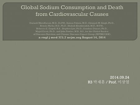 Global Sodium Consumption and Death from Cardiovascular Causes Dariush Mozaffarian, M.D., Dr.P.H., Saman Fahimi, M.D., Gitanjali M. Singh, Ph.D., Renata.