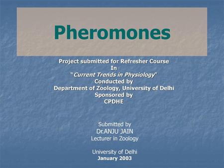 Pheromones Dr.ANJU JAIN Project submitted for Refresher Course In