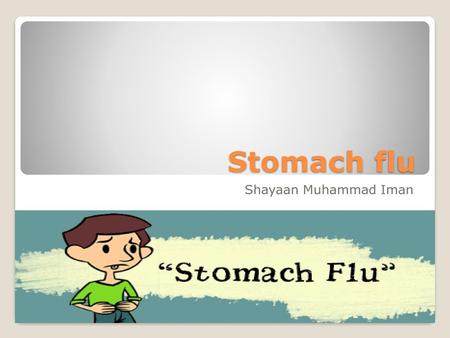 Stomach flu Shayaan Muhammad Iman `Stomach flu’.