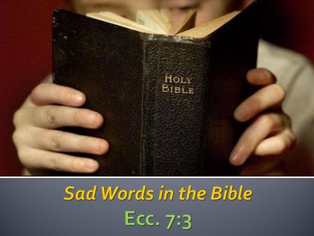 Sad Words in the Bible Ecc. 7:3