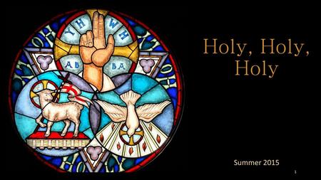 Holy, Holy, Holy Summer 2015.