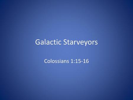 Galactic Starveyors Colossians 1:15-16.