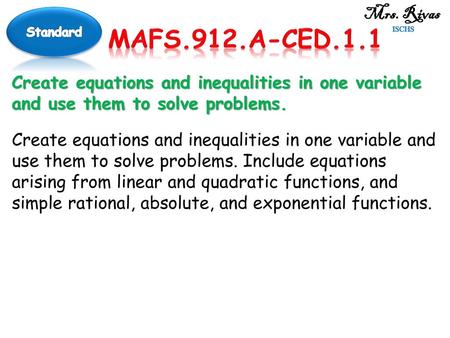 Mrs. Rivas ISCHS Standard MAFS.912.A-CED.1.1