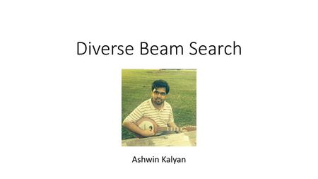 Diverse Beam Search Ashwin Kalyan