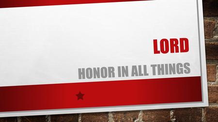 Lord Honor in all things.