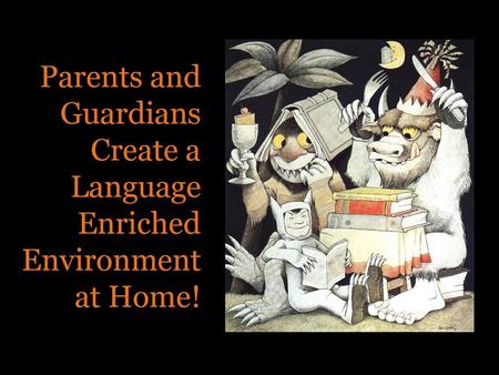 Parents and Guardians Create a Language Enriched Environment at Home!