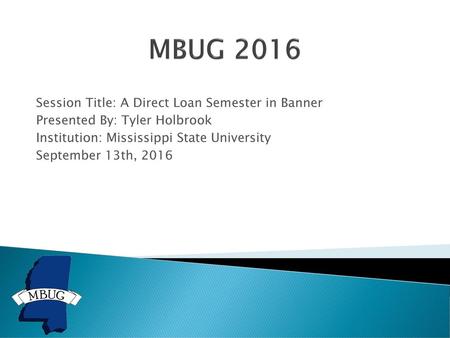 MBUG 2016 Session Title: A Direct Loan Semester in Banner