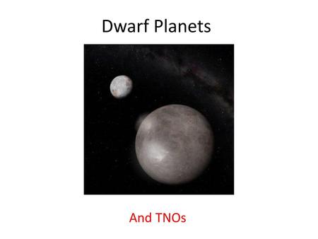 Dwarf Planets And TNOs.