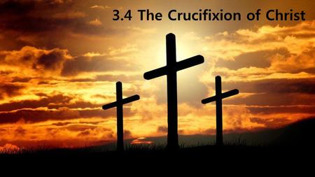 3.4 The Crucifixion of Christ