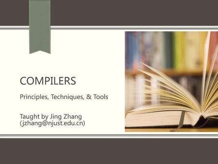 Compilers Principles, Techniques, & Tools Taught by Jing Zhang