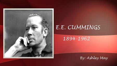 E.E. Cummings 1894-1962 By: Ashley May.