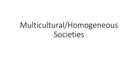 Multicultural/Homogeneous Societies