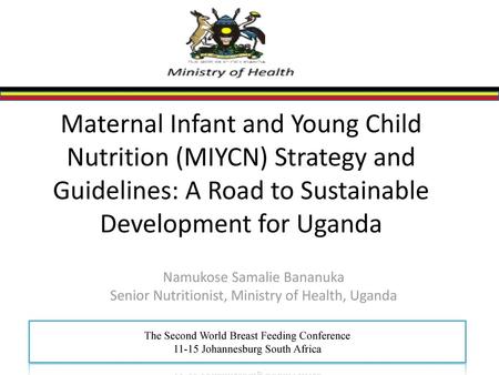 Maternal Infant and Young Child Nutrition (MIYCN) Strategy and Guidelines: A Road to Sustainable Development for Uganda Namukose Samalie Bananuka Senior.