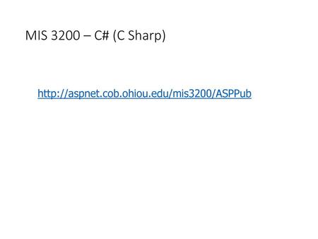 MIS 3200 – C# (C Sharp) http://aspnet.cob.ohiou.edu/mis3200/ASPPub.